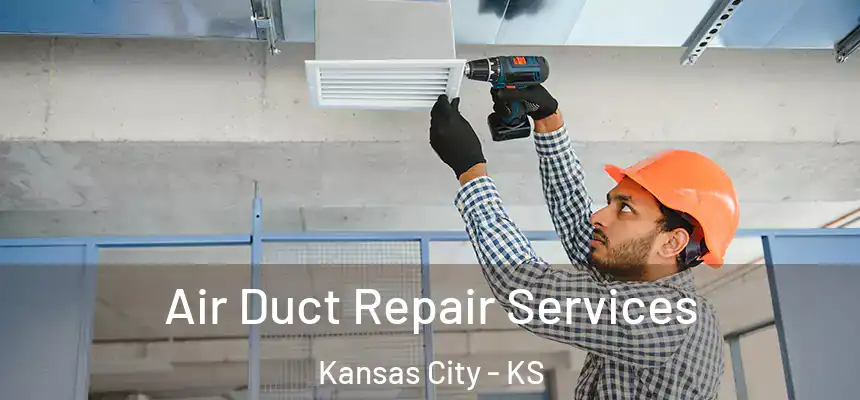 Air Duct Repair Services Kansas City - KS