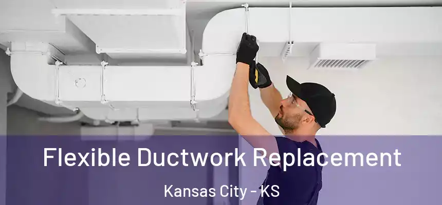  Flexible Ductwork Replacement Kansas City - KS