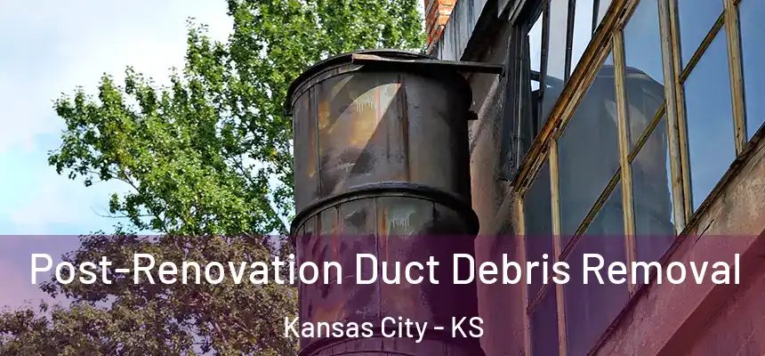  Post-Renovation Duct Debris Removal Kansas City - KS